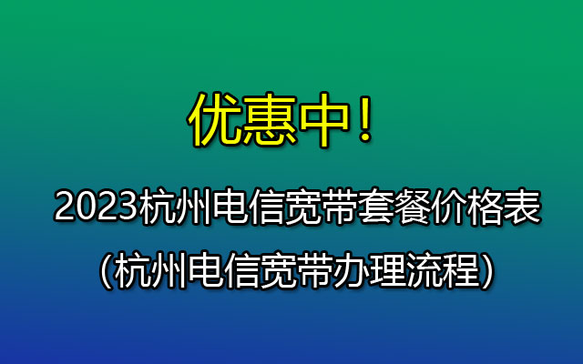 杭州电信宽带300M-1000M办理包月(2023杭州电信宽带套餐大全) 杭州电信宽带300M-1000M办理包月(2023杭州电信宽带套餐大全)